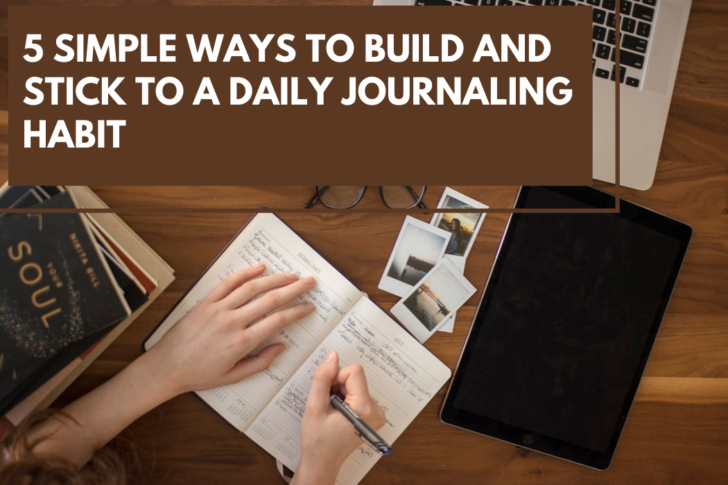 5 Simple Ways to Build and Stick to a Daily Journaling Habit