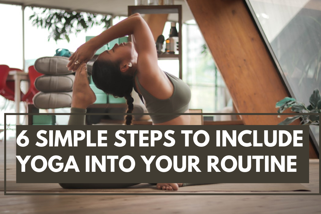 6 Simple Steps to Include Yoga Into Your Routine