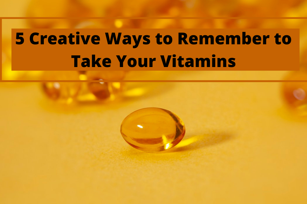 5 Creative Ways to Remember to Take Your Vitamins