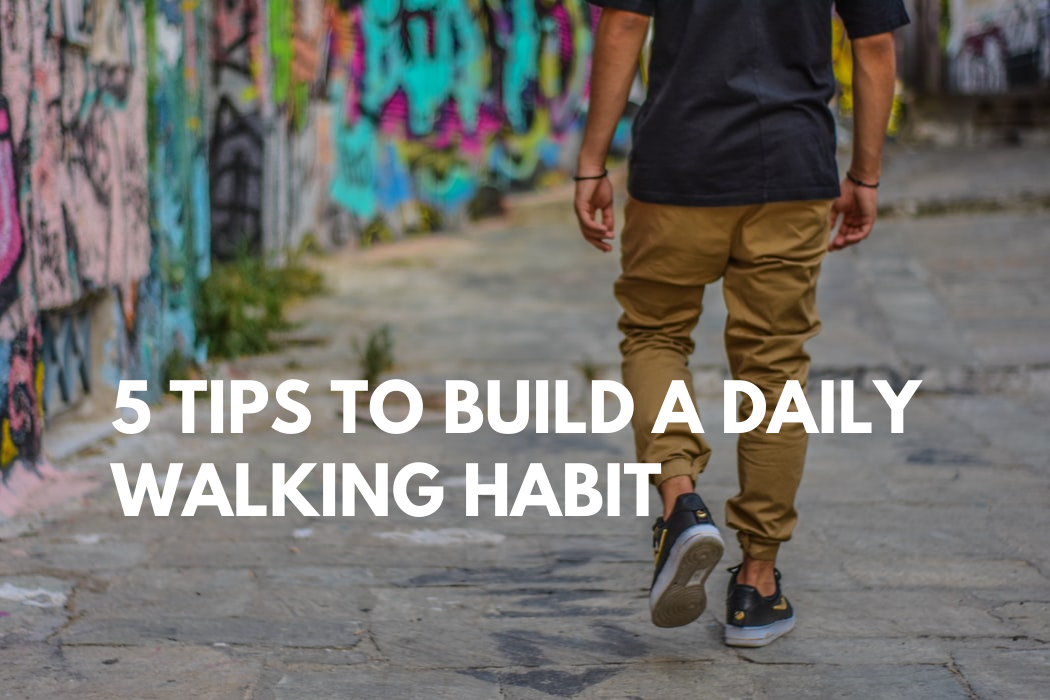 5 Tips to Build a Daily Walking Habit
