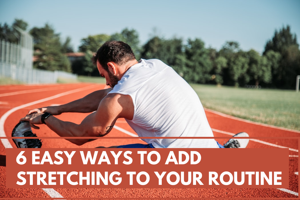 6 Easy Ways to Add Stretching to Your Routine