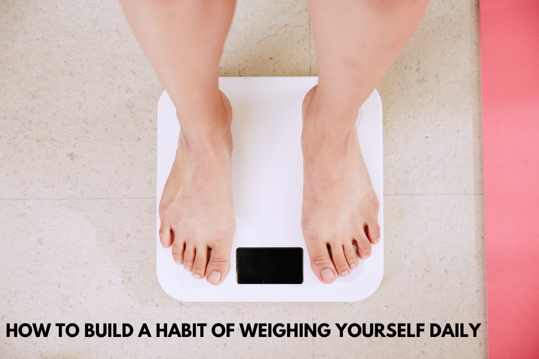How to Build a Habit of Weighing Yourself Daily