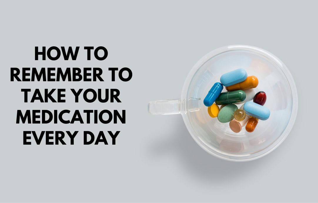 How to Remember to Take Your Medication Every Day