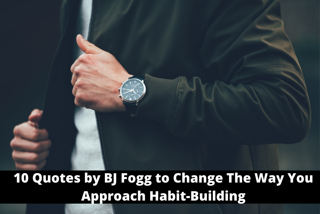 10 Quotes by BJ Fogg to Change The Way You Approach Habit-Building