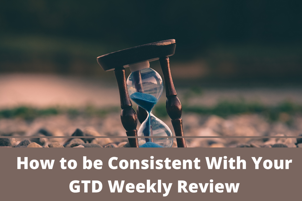 How to be Consistent With Your GTD Weekly Review – HabitHacks