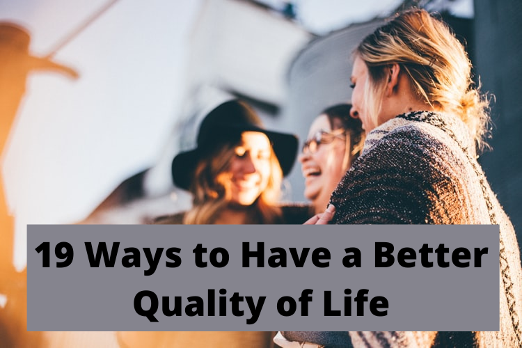19 Ways to Have a Better Quality of Life