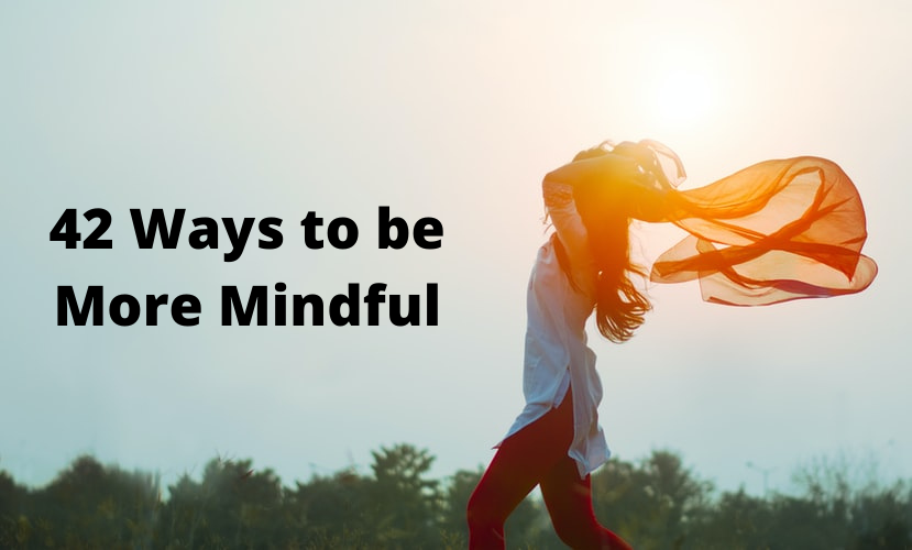 42 Ways to be More Mindful