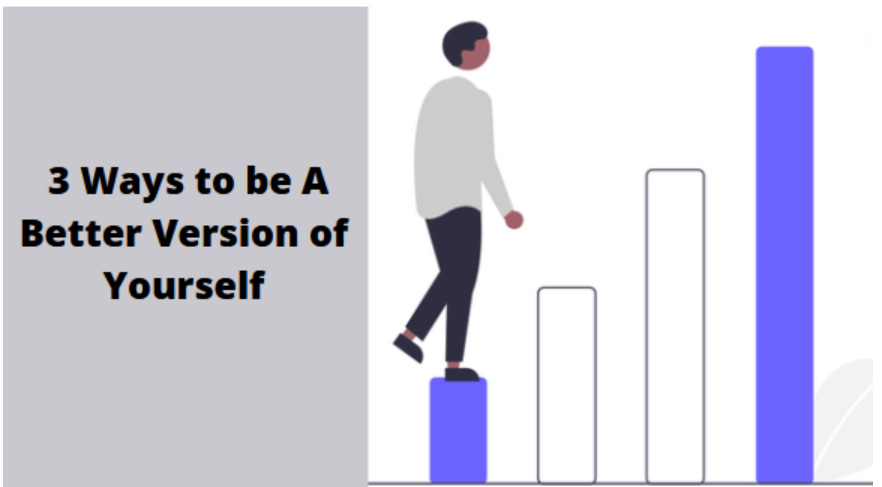  3 Ways to be A Better Version of Yourself