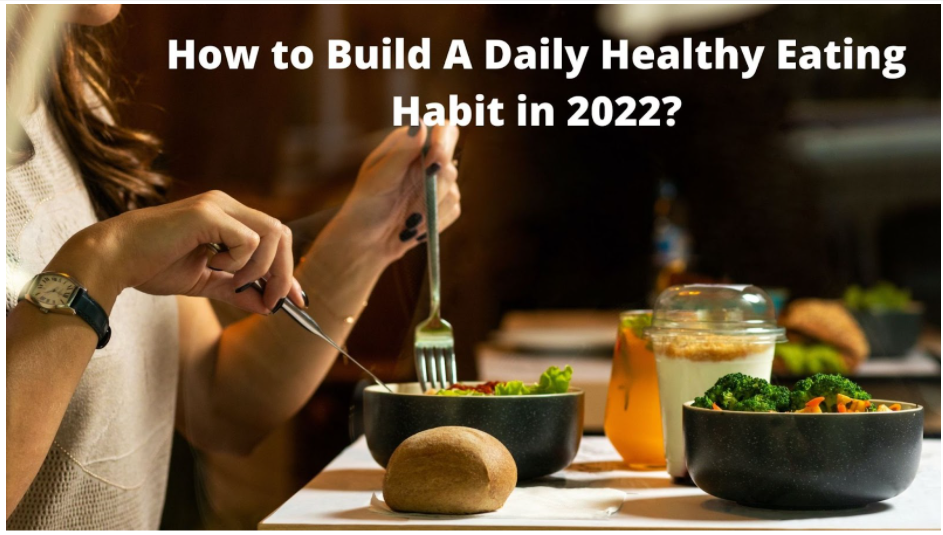 How to Build A Daily Healthy Eating Habit in 2022?