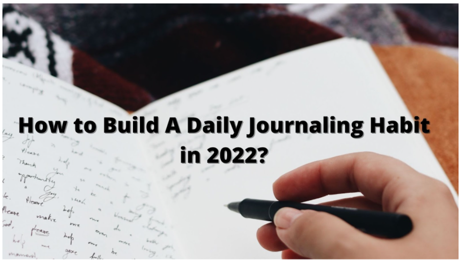 How to Build A Daily Journaling Habit in 2022?